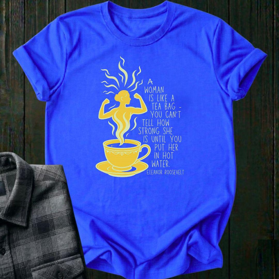 A Woman Is Like a Tea Bag, Unisex Tee – Eleanor Roosevelt