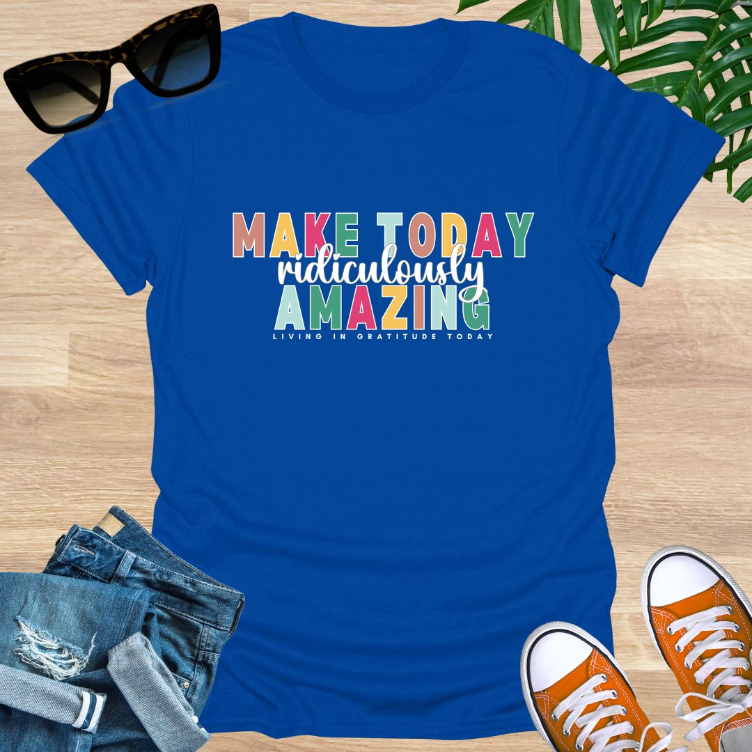 Make Today Ridiculously Amazing Unisex T-Shirt