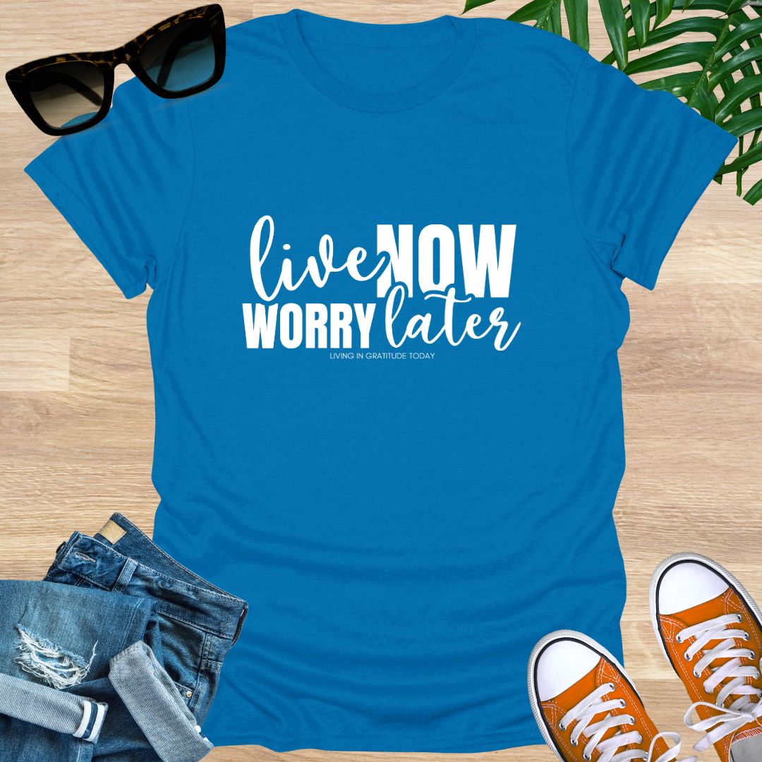 Live Now, Worry Later Unisex T-Shirt