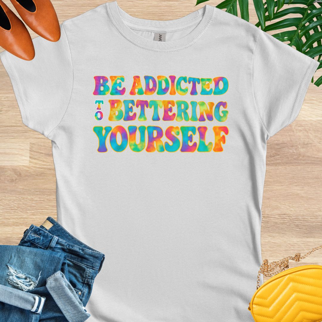 Be Addicted to Bettering Yourself T-Shirt