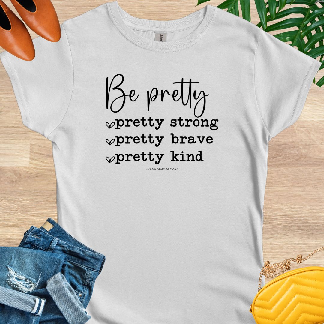 Be Pretty—Pretty Strong, Pretty Brave, Pretty Kind T-Shirt