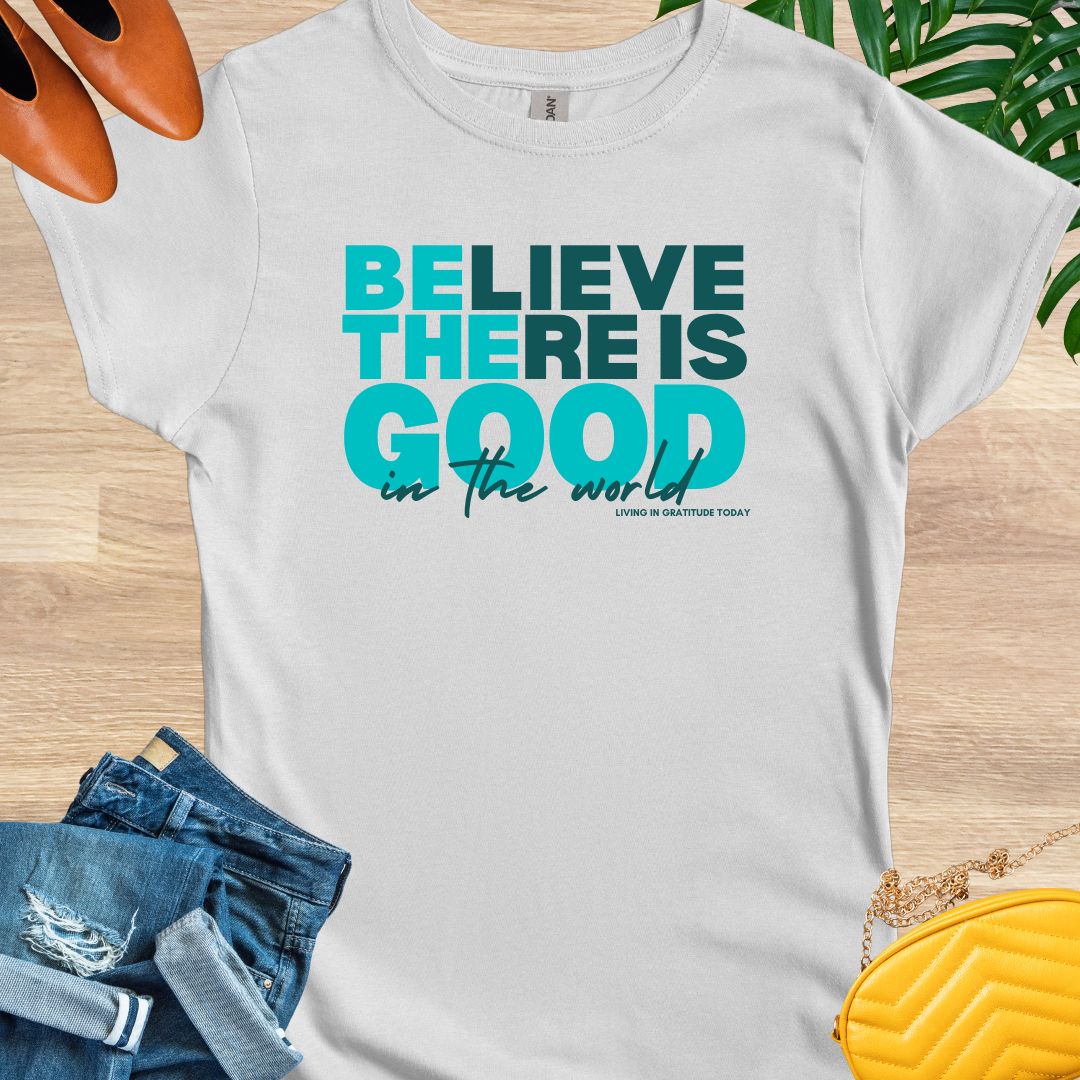 Believe There is Good T-Shirt