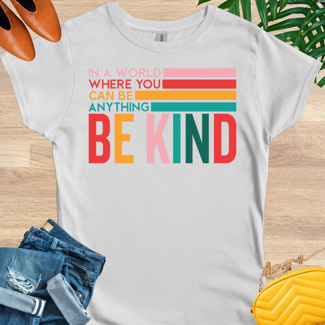 In a World Where You Can Be Anything Be Kind