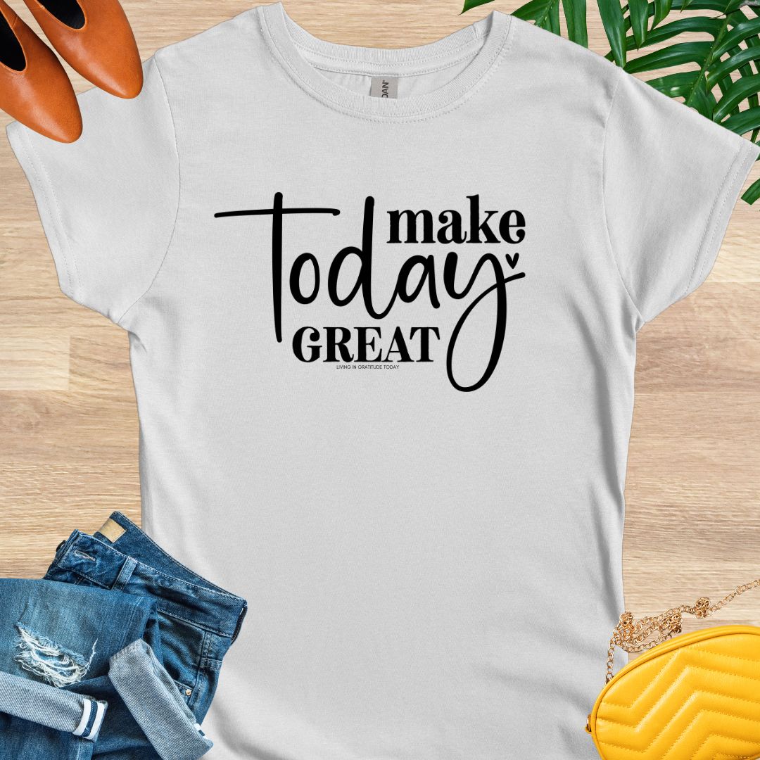 Make Today Great T-Shirt