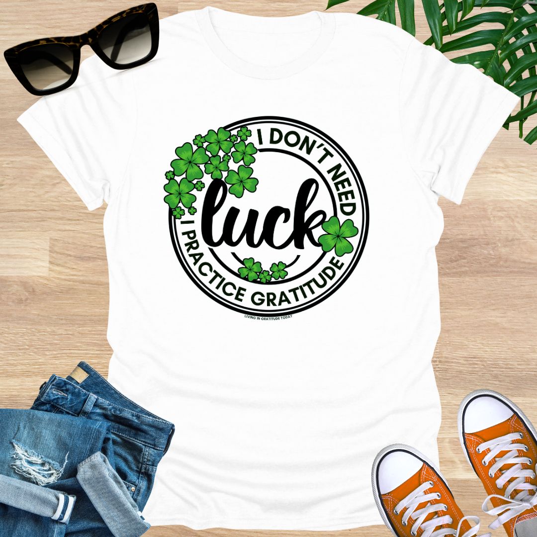 I Don't Need Luck, I Practice Gratitude, Unisex T-Shirt