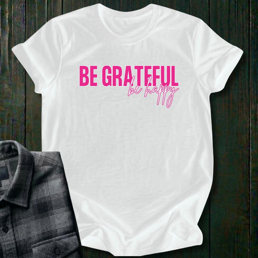 Be Grateful Be Happy, Unisex T-Shirt