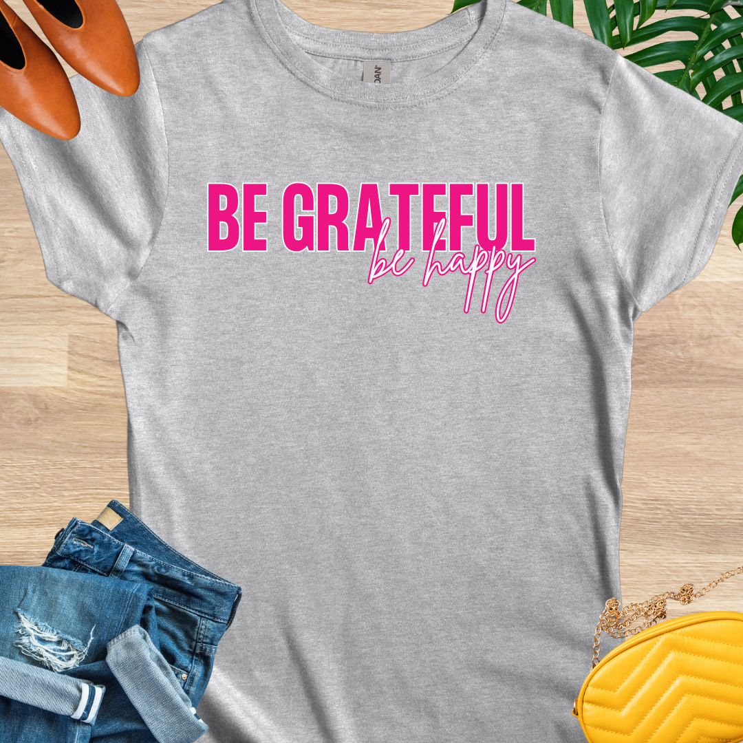 Be GRATEFUL, Be Happy T-Shirt
