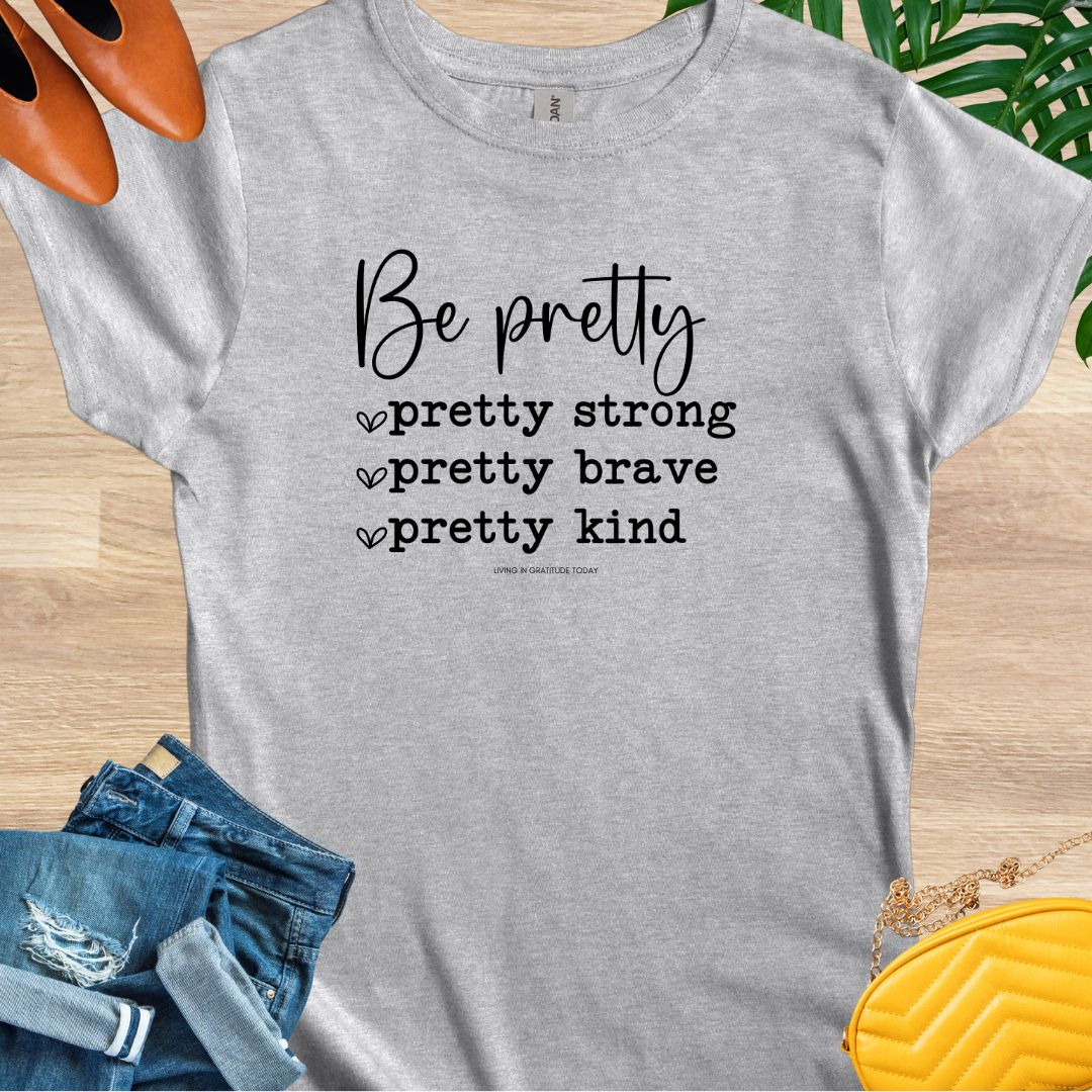 Be Pretty—Pretty Strong, Pretty Brave, Pretty Kind T-Shirt