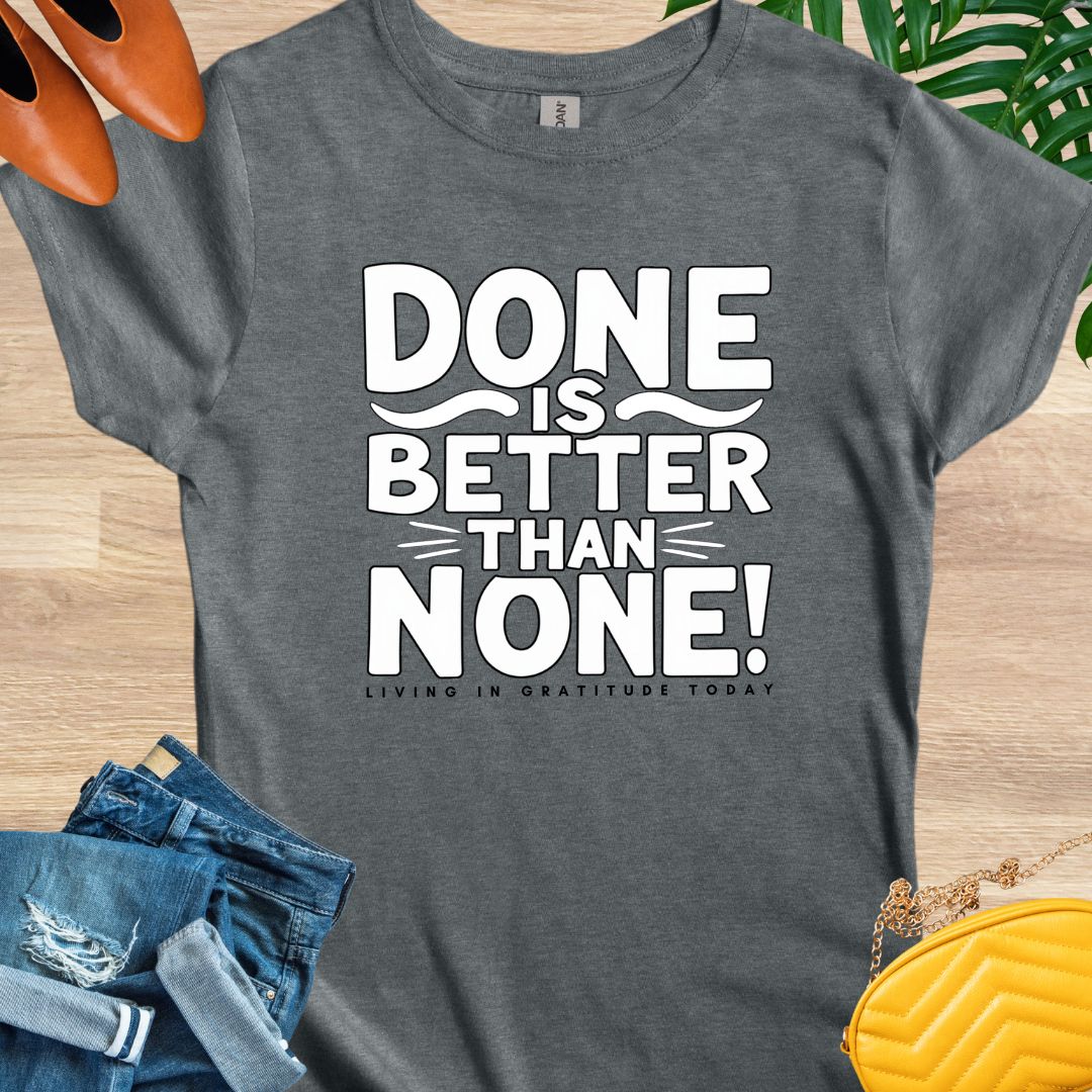 Done is Better Than None T-Shirt