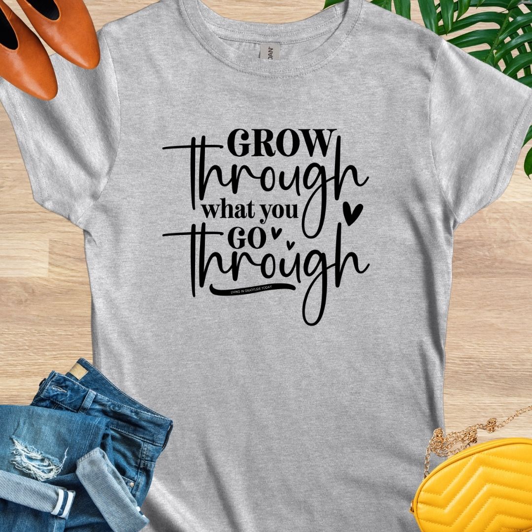 Grow Through What You Go Through T-Shirt