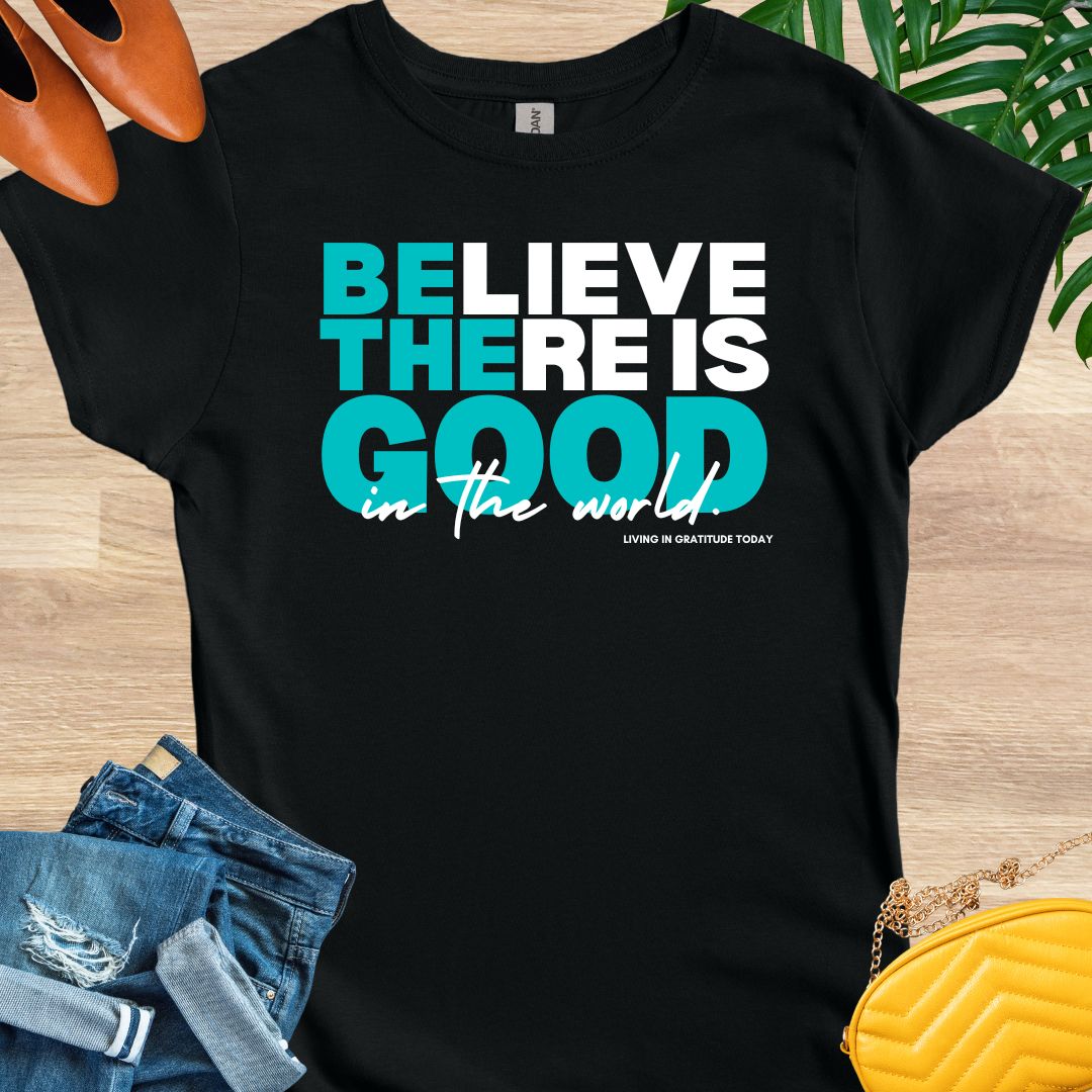 Believe There is Good T-Shirt