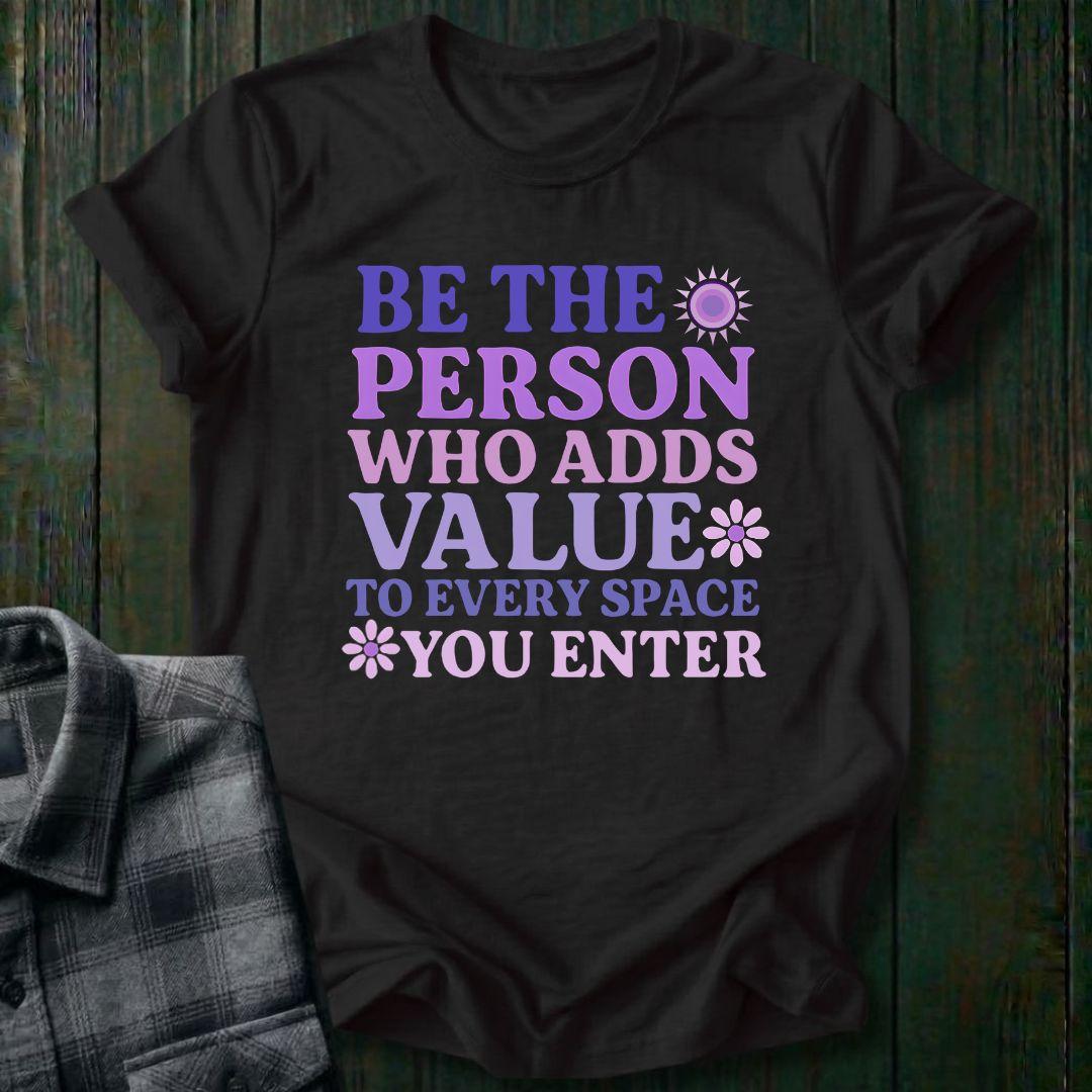 Add Value to Every Space You Enter, Unisex T-Shirt