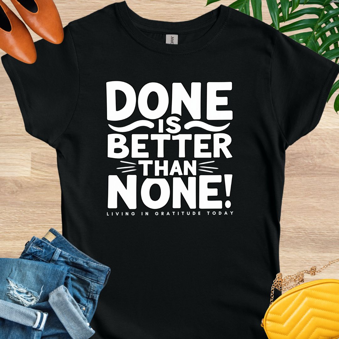 Done is Better Than None T-Shirt