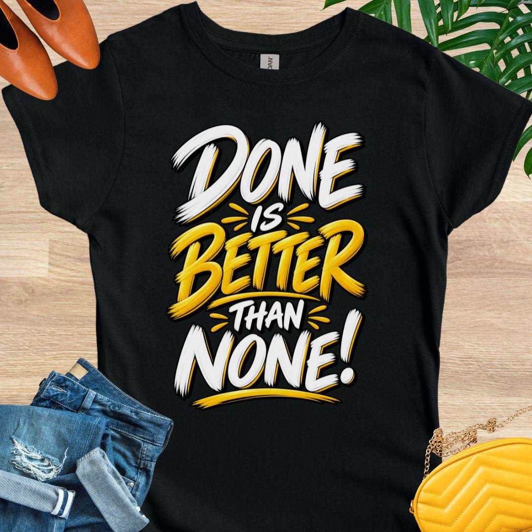Done is Better Than None T-Shirt