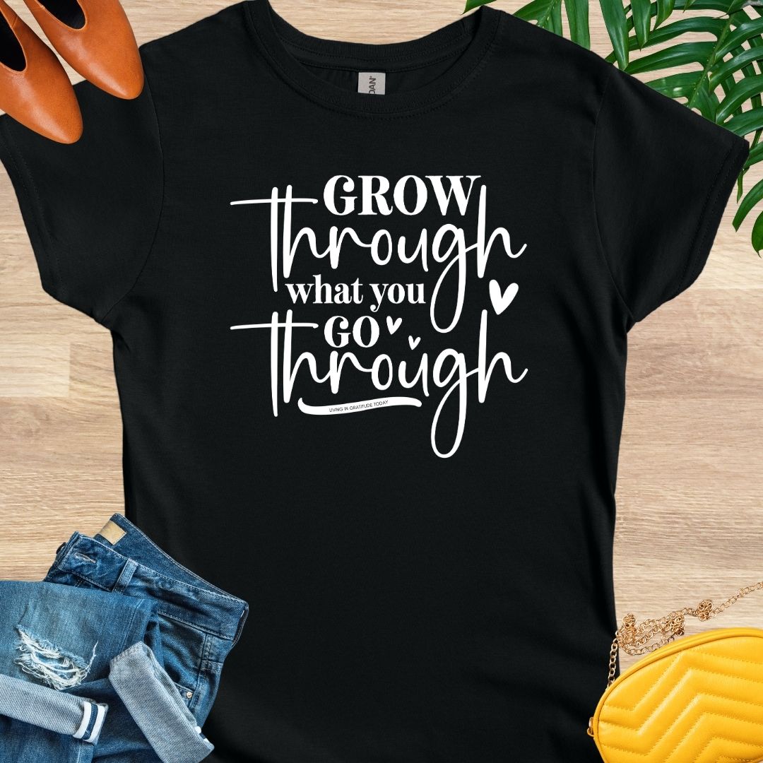 Grow Through What You Go Through T-Shirt