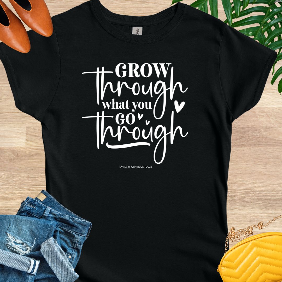 Grow Through What You Go Through T-Shirt