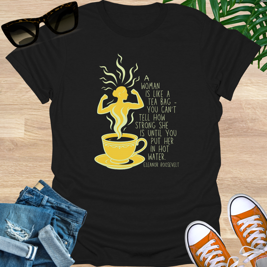 A Woman Is Like a Tea Bag, Unisex Tee – Eleanor Roosevelt