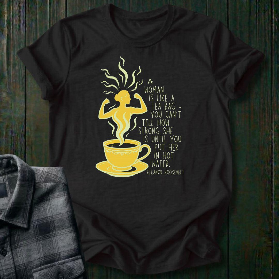 A Woman Is Like a Tea Bag, Unisex Tee – Eleanor Roosevelt