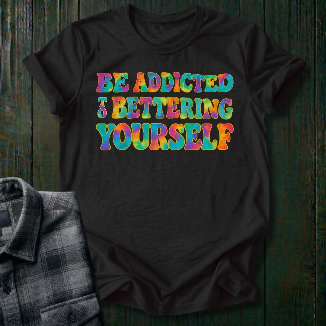 Be Addicted to Bettering Yourself Unisex T-Shirt