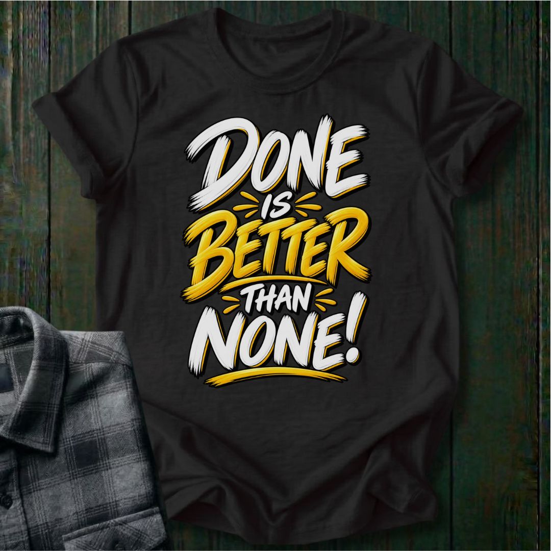 Done is Better Than None Unisex T-Shirt