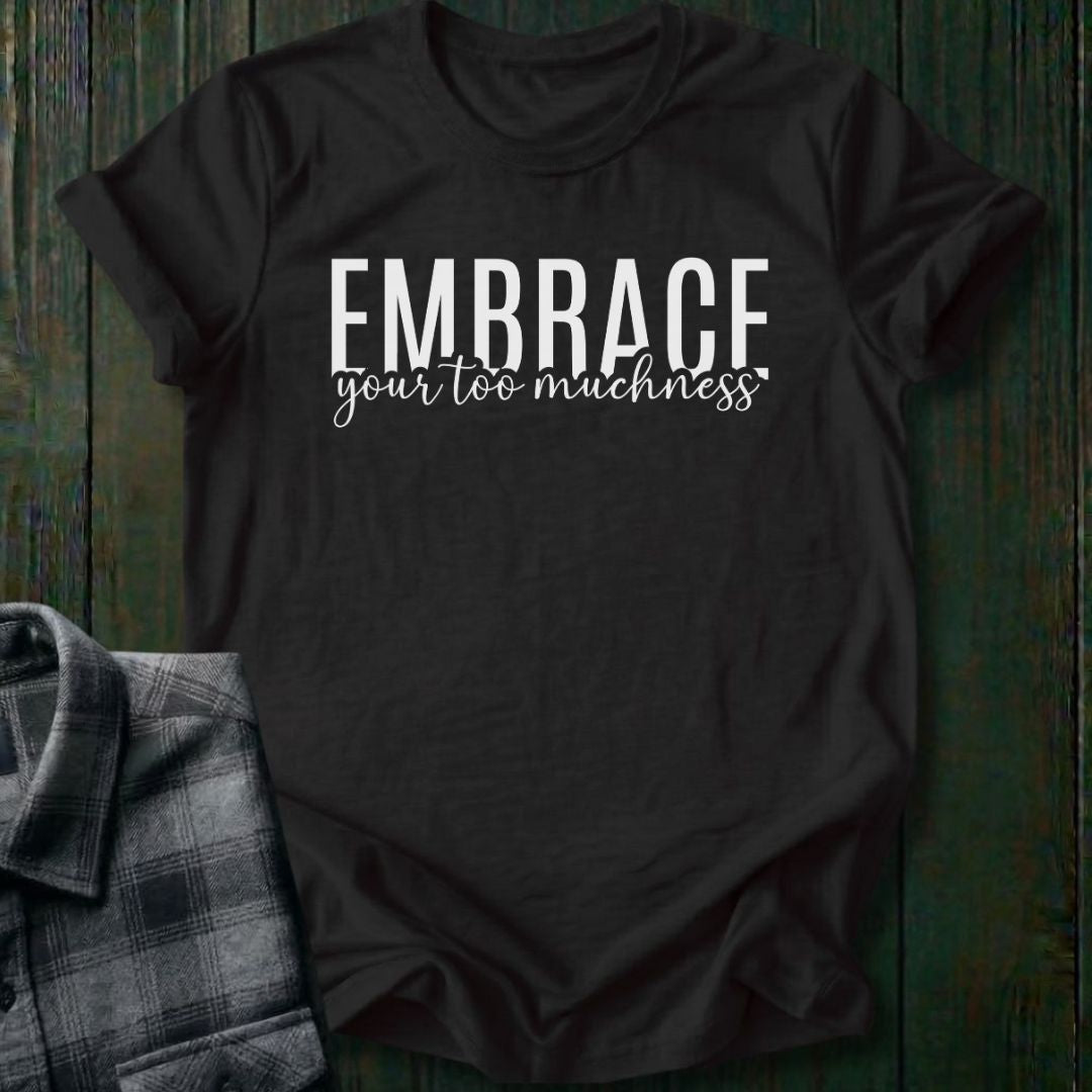 Embrace Your Too Muchness, Unisex T-Shirt
