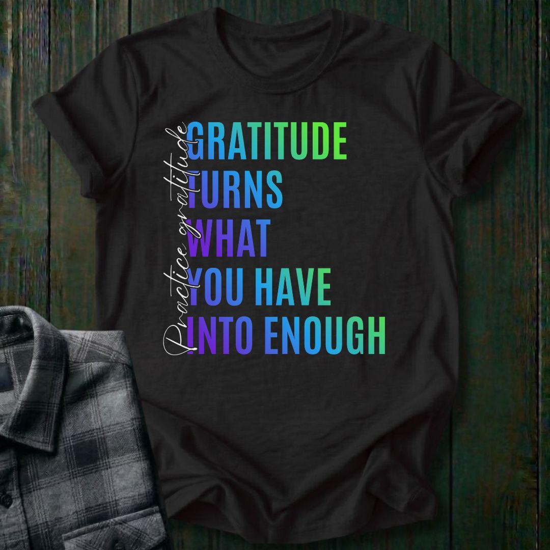 Gratitude Turns What You Have Into Enough Unisex T-Shirt