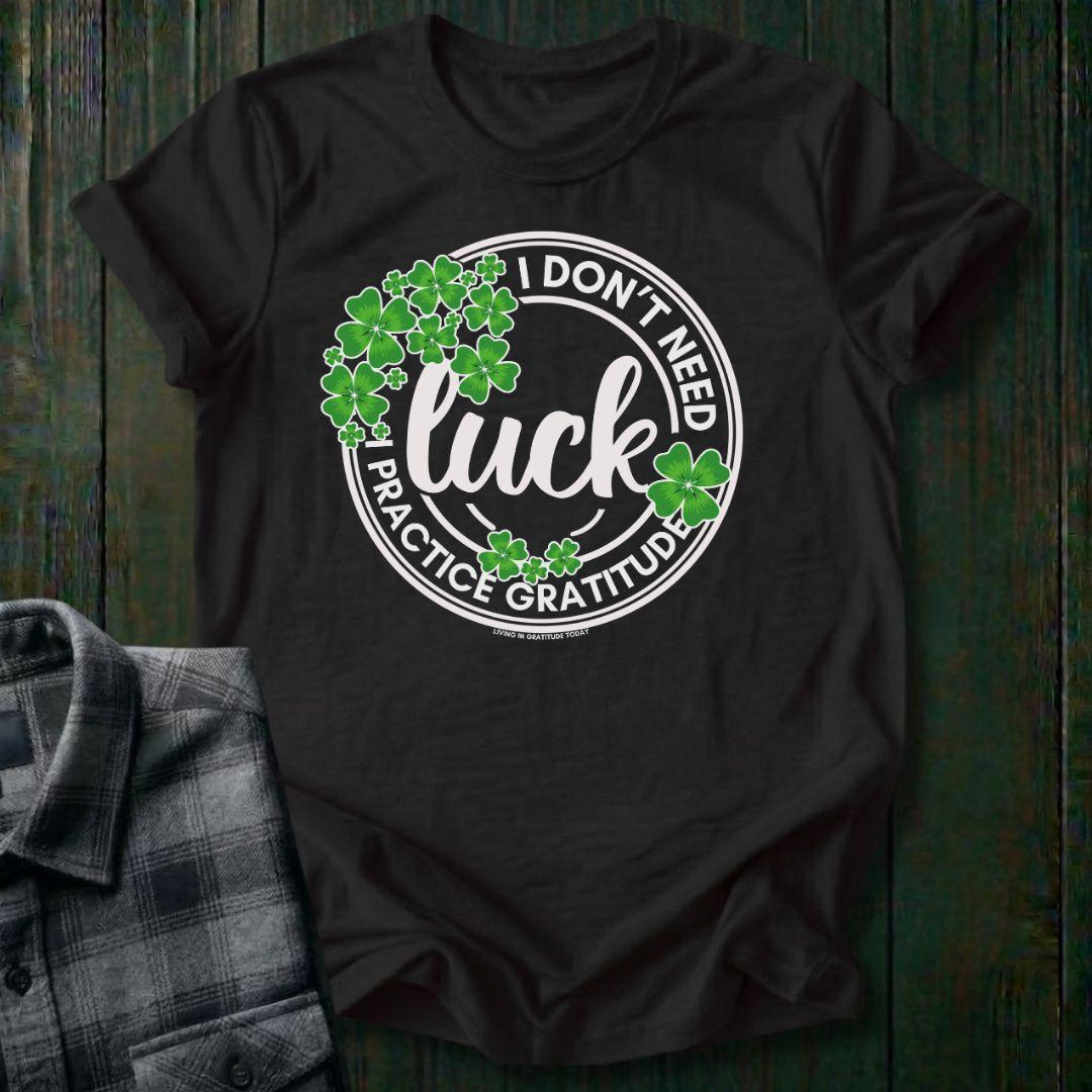 I Don't Need Luck, I Practice Gratitude, Unisex T-Shirt