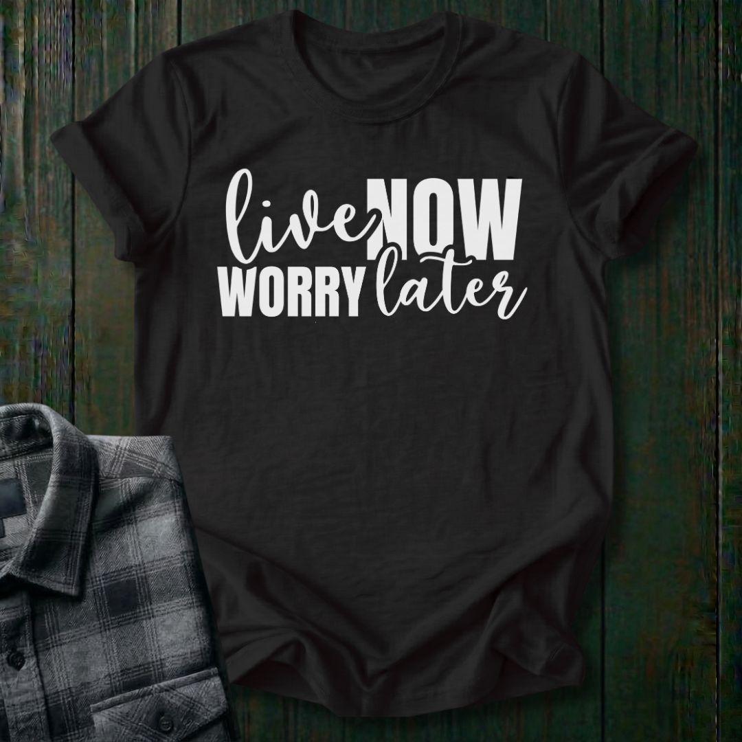 Live Now, Worry Later Unisex T-Shirt
