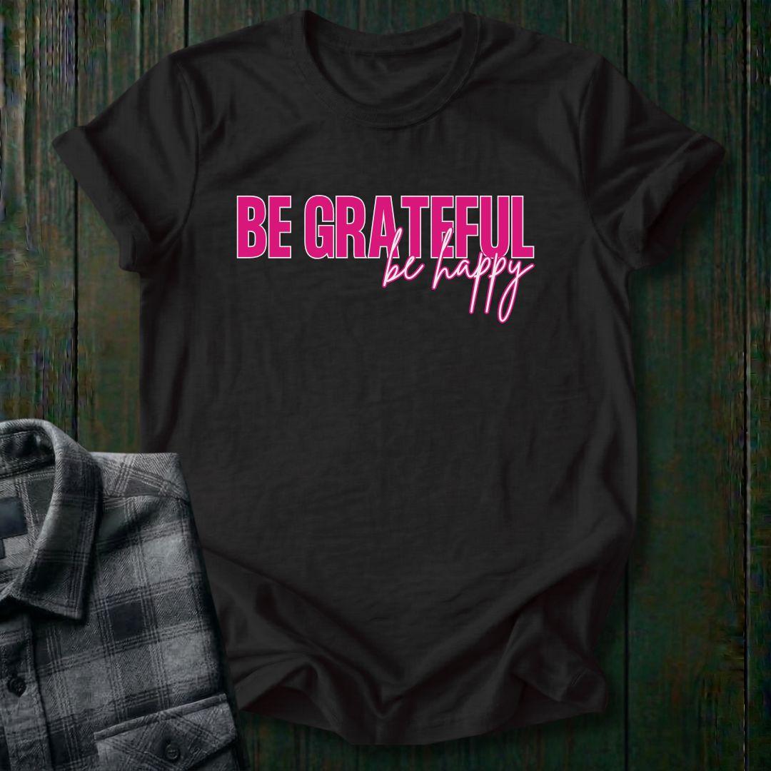 Be Grateful Be Happy, Unisex T-Shirt