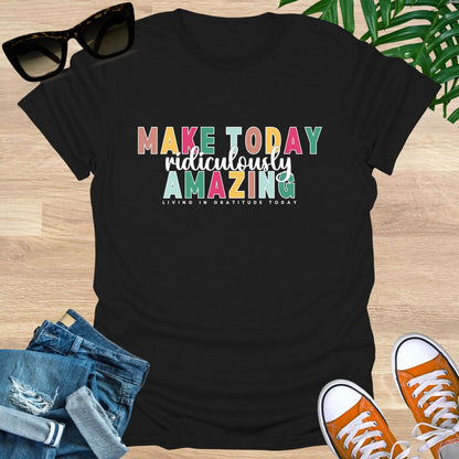 Make Today Ridiculously Amazing Unisex T-Shirt