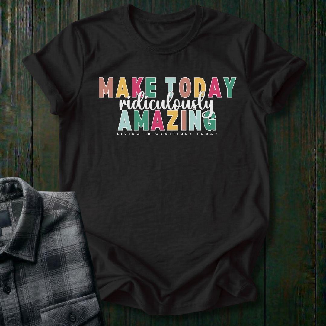Make Today Ridiculously Amazing Unisex T-Shirt