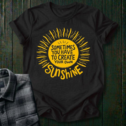 Sometimes You Have to Create Your Own Sunshine, Unisex T-Shirt