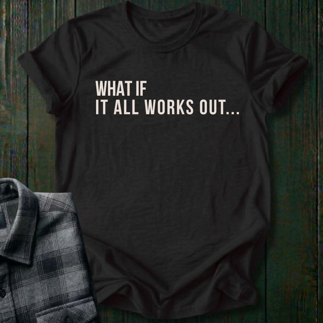 What If It All Works Out Unisex T-Shirt
