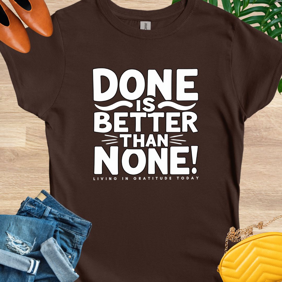Done is Better Than None T-Shirt