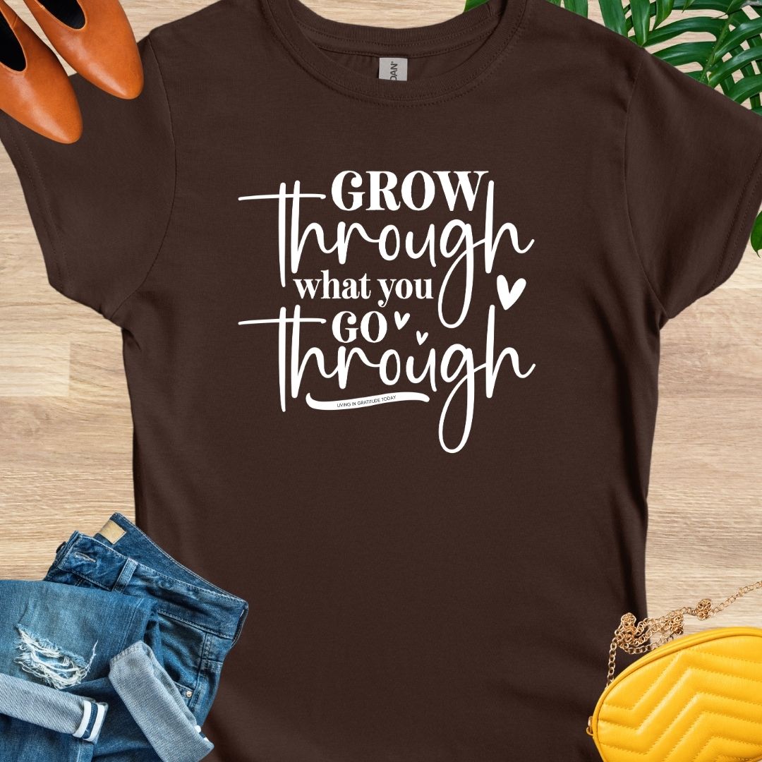 Grow Through What You Go Through T-Shirt