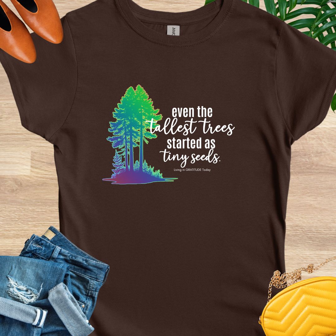Tall Trees, Tiny Seeds T-Shirt