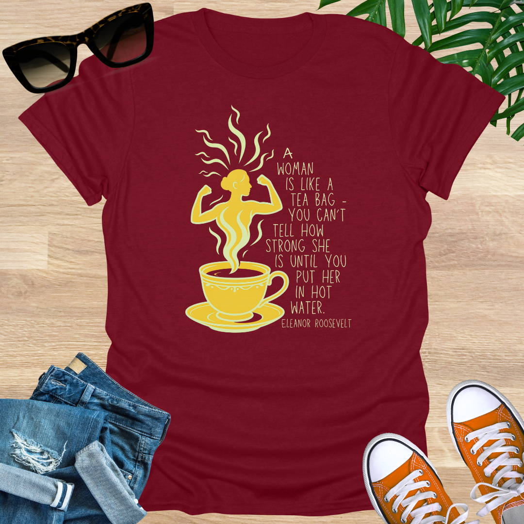 A Woman Is Like a Tea Bag, Unisex Tee – Eleanor Roosevelt