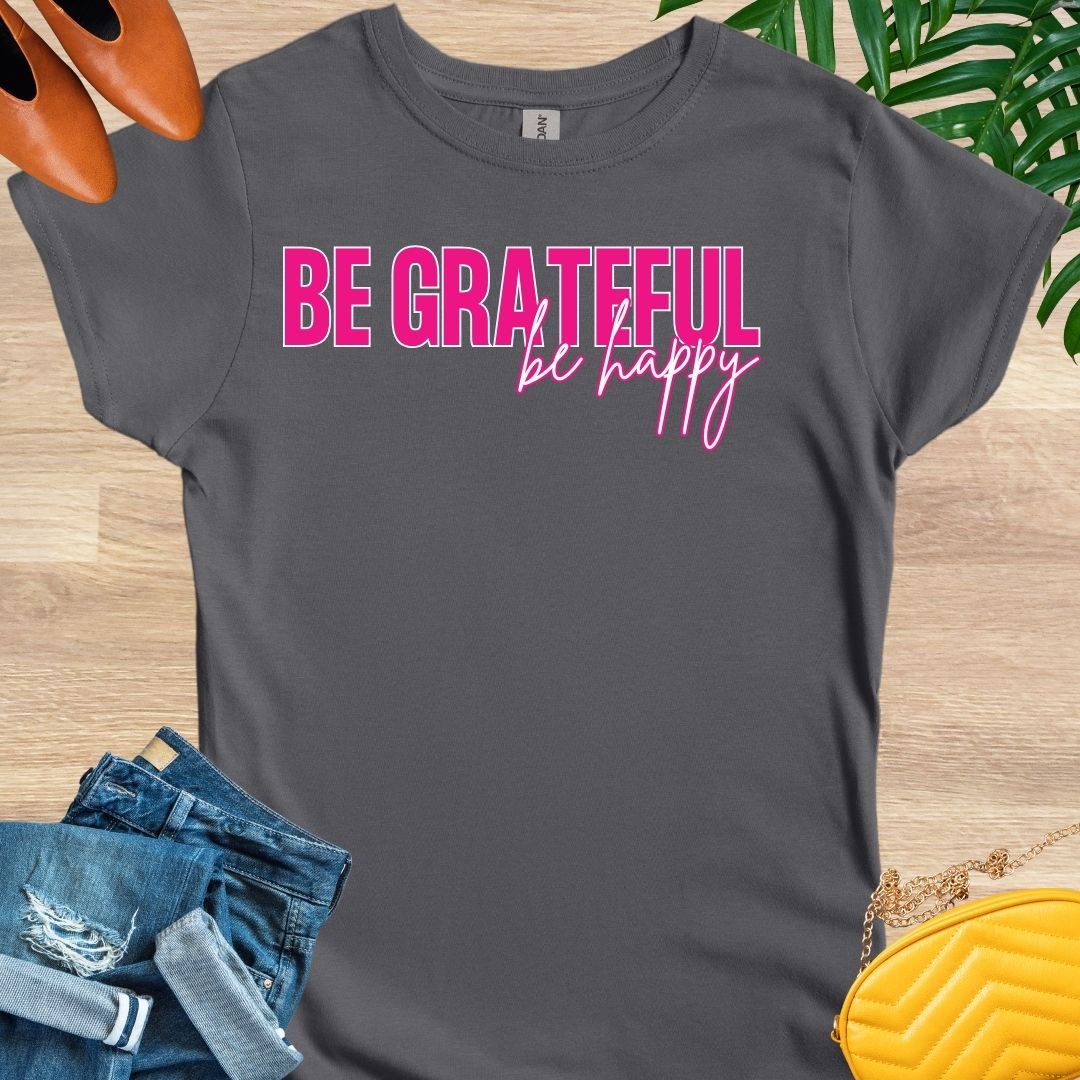 Be GRATEFUL, Be Happy T-Shirt