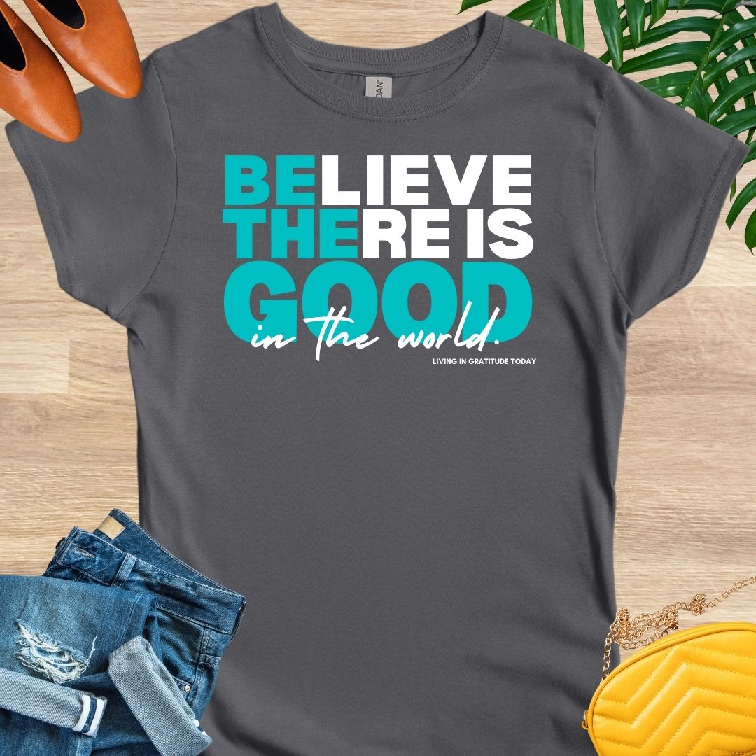 Believe There is Good T-Shirt