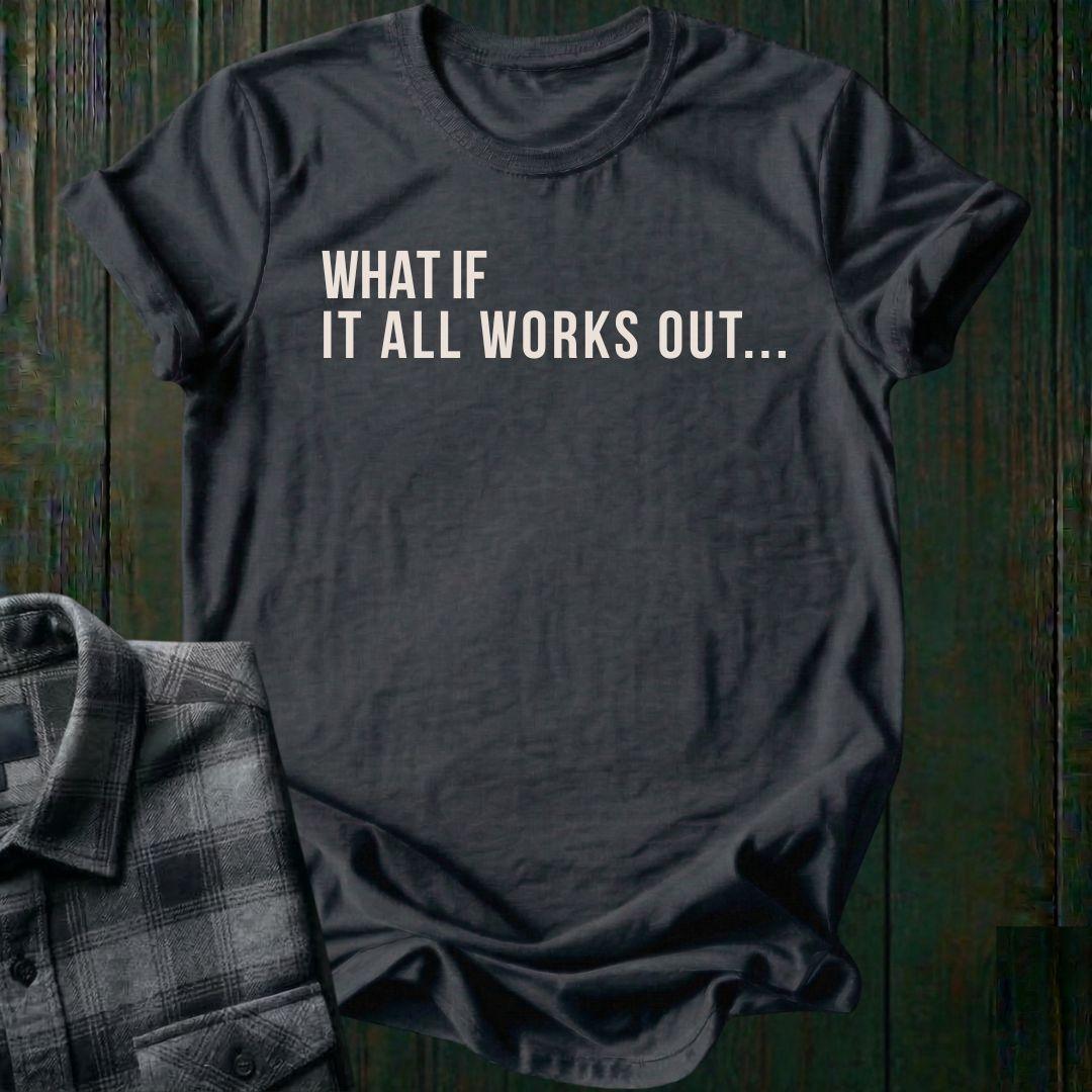 What If It All Works Out Unisex T-Shirt