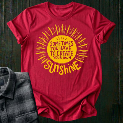 Sometimes You Have to Create Your Own Sunshine, Unisex T-Shirt