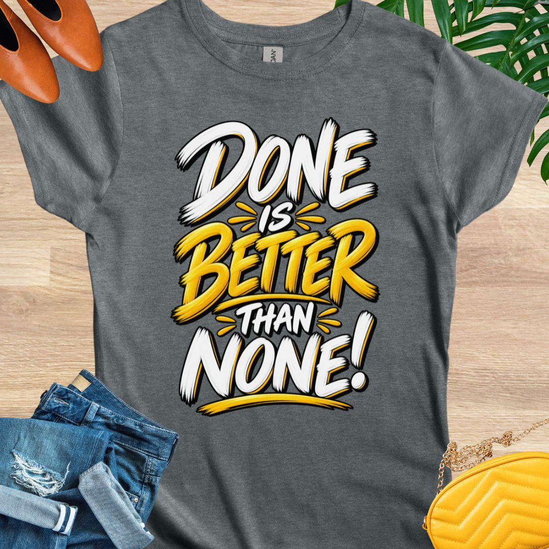 Done is Better Than None T-Shirt