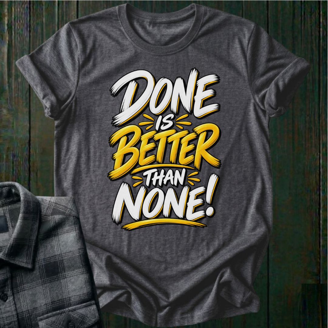 Done is Better Than None Unisex T-Shirt