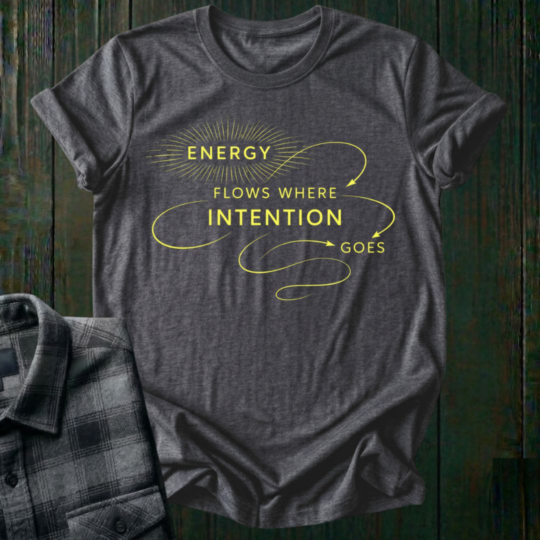 Energy Flows Where Intention Goes  Unisex T-Shirt