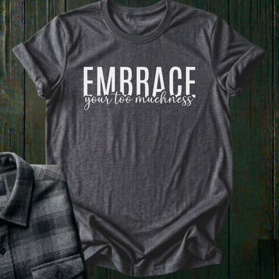 Embrace Your Too Muchness, Unisex T-Shirt