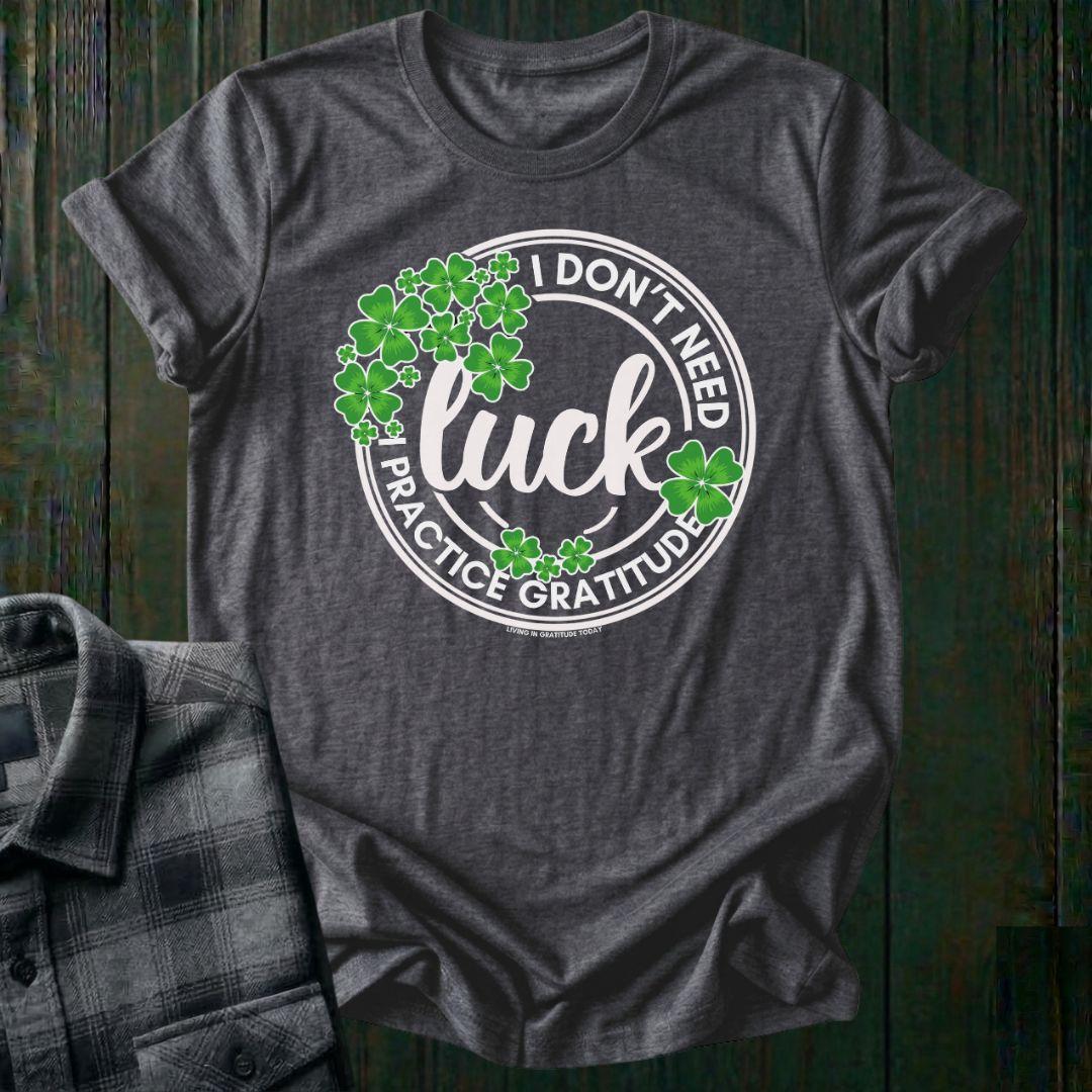 I Don't Need Luck, I Practice Gratitude, Unisex T-Shirt