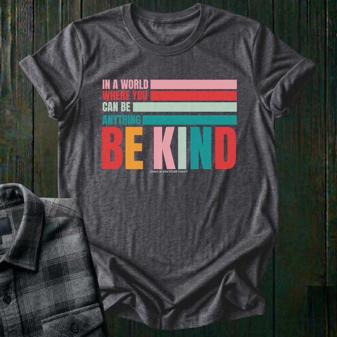 In a World Where You Can Be Anything Be Kind, Unisex T-Shirt