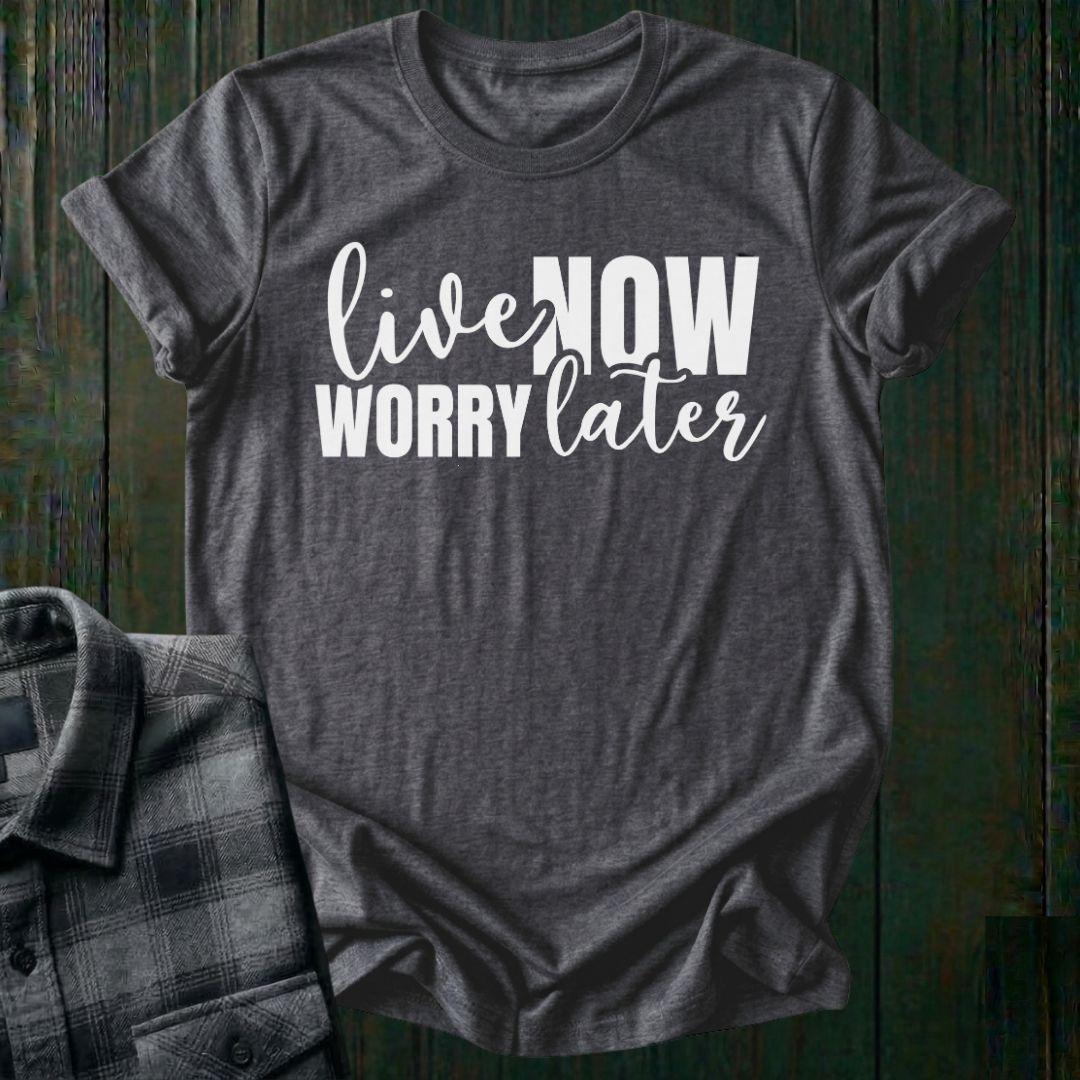 Live Now, Worry Later Unisex T-Shirt