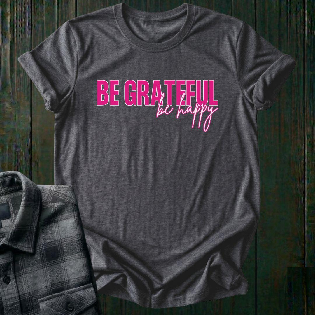 Be Grateful Be Happy, Unisex T-Shirt