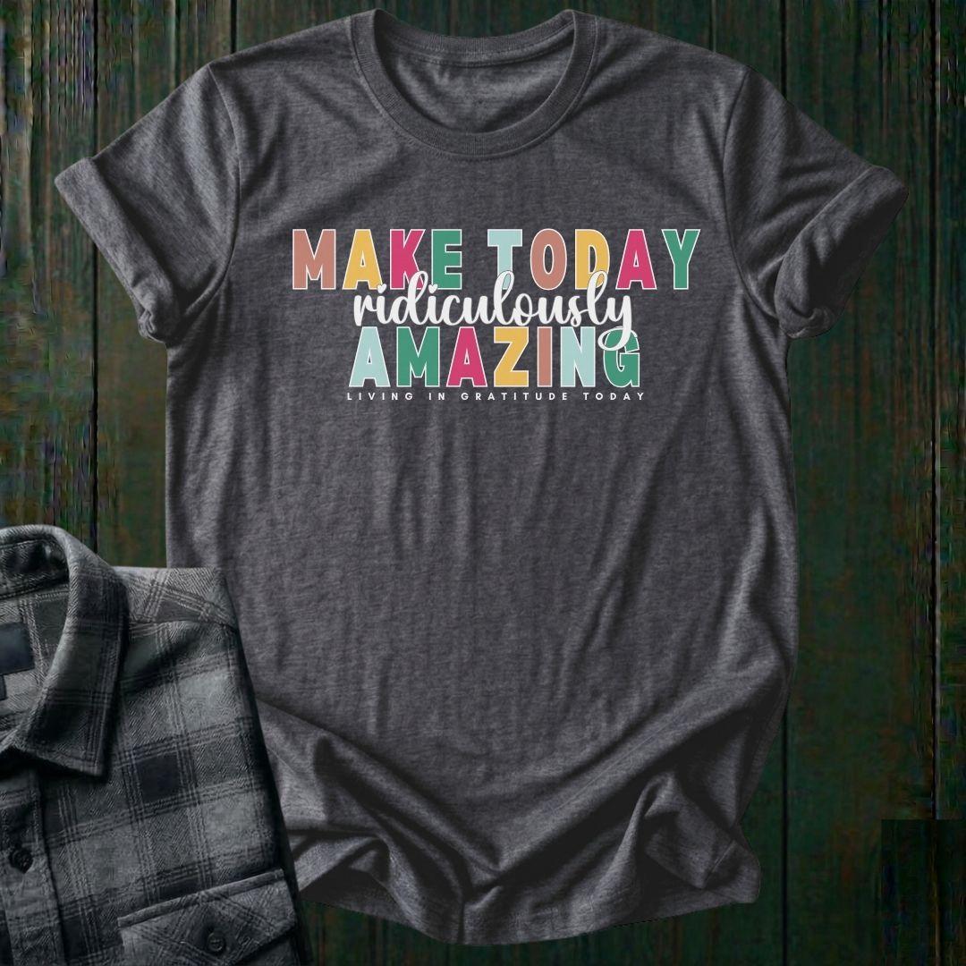 Make Today Ridiculously Amazing Unisex T-Shirt